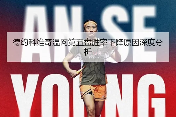 德约科维奇温网第五盘胜率下降原因深度分析